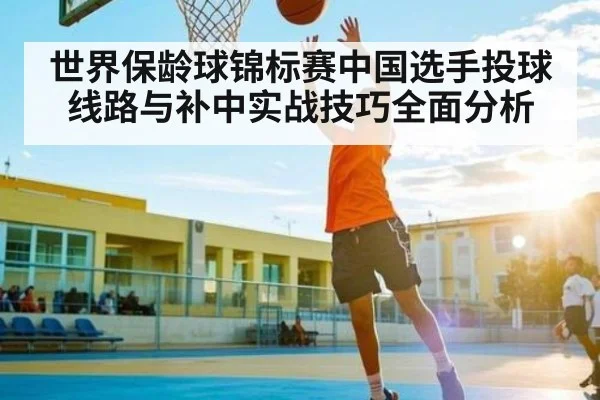 世界保龄球锦标赛中国选手投球线路与补中实战技巧全面分析